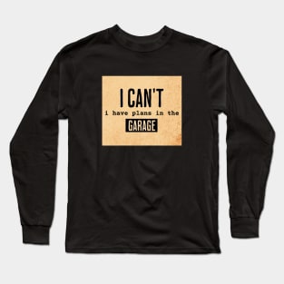 I Can't I Have Plans In The Garage Long Sleeve T-Shirt